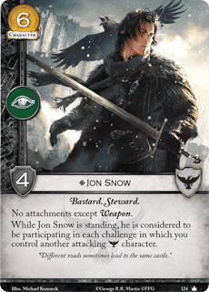 Jon Snow. Único. Coste 6. Fuerza 4. Intriga. Bastardo. Mayordomo Sin Accesorios excepto arma. Mientras Jon Snow está de pie, se considera que está participando en cada reto en el que controles a otro personaje atacante Guardia de la Noche. “Caminos diferentes a veces llevan al mismo castillo”