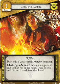 Visión en las llamas. Evento de coste 1. R’hllor. Juégalo solo si controlas un personaje R’hllor. Acción retos: Elige un oponente, mira su mano. Despues, elige y descarta 1 carta de ella.